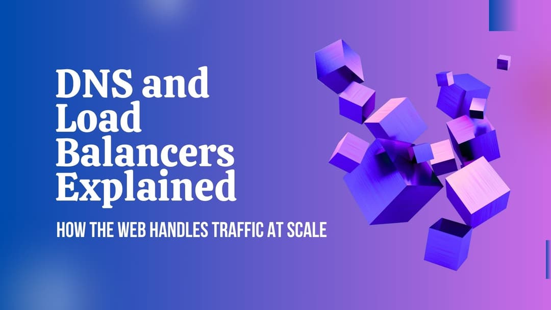 DNS and Load Balancers Explained: How the Web Handles Traffic at Scale