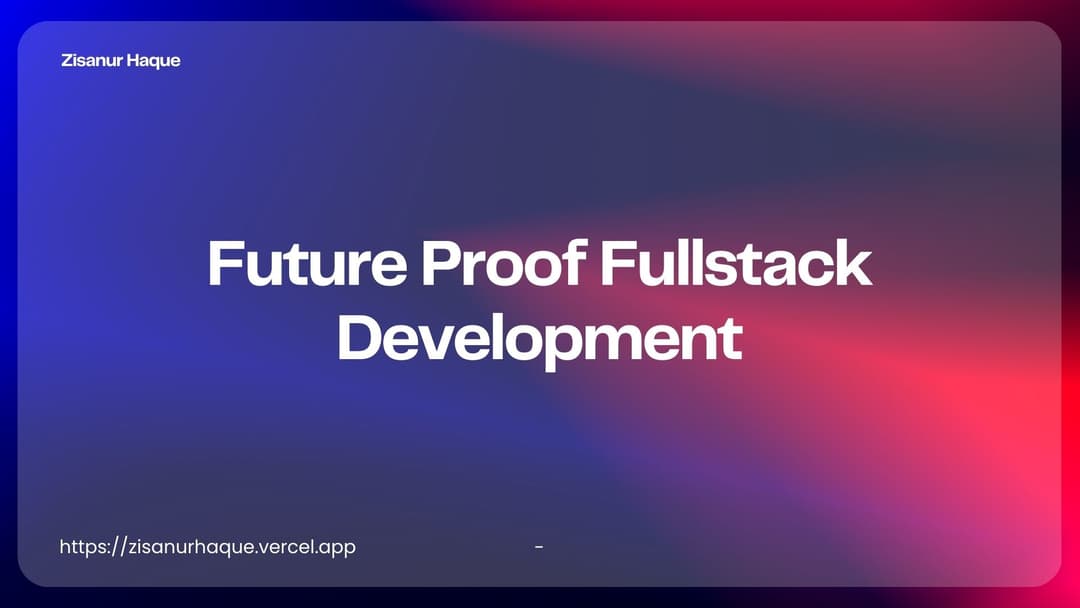 Future Proof Fullstack Development: Skills, Trends, and Strategies to Build Scalable Digital Products
