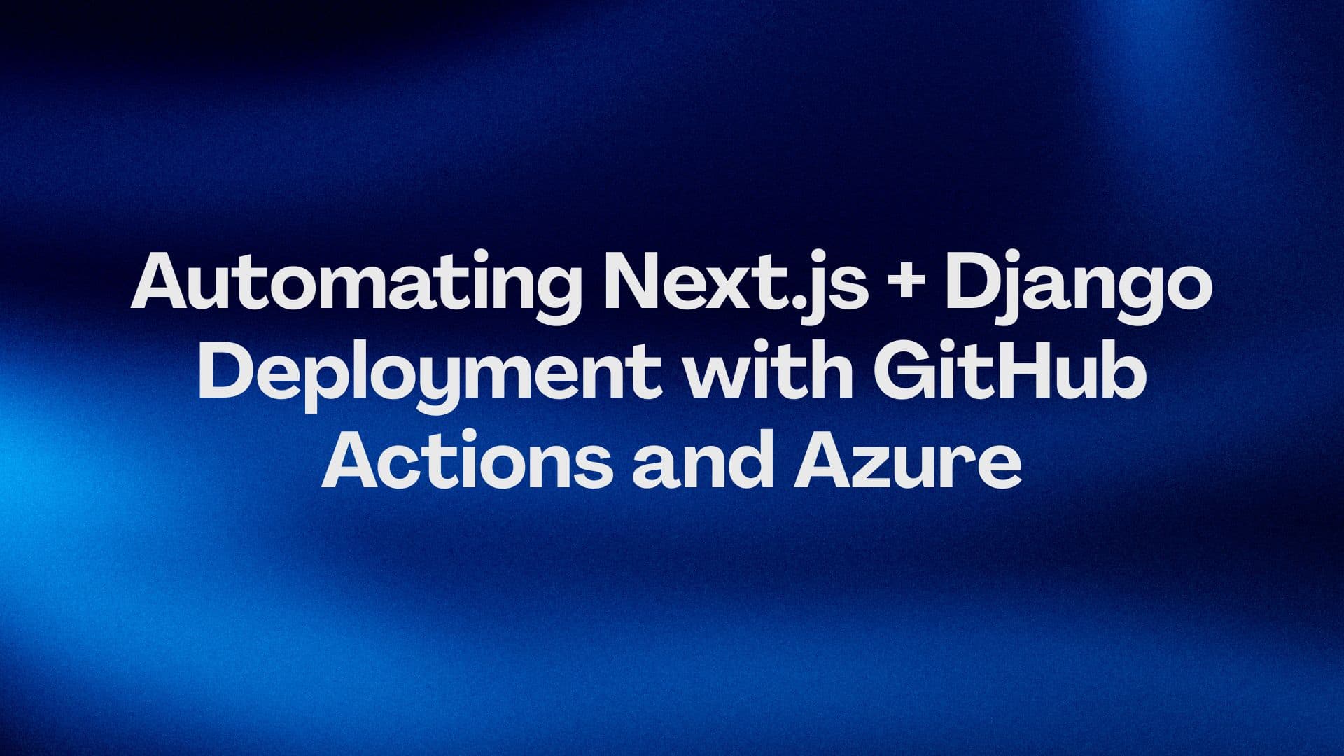 Automating Next.js + Django Deployment with GitHub Actions and Azure
