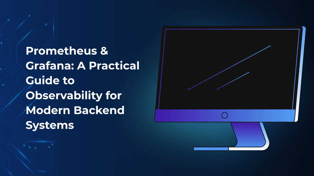 Prometheus & Grafana: A Practical Guide to Observability for Modern Backend Systems